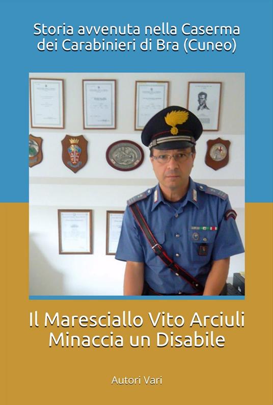 Il Maresciallo Vito Arciuli minaccia un disabile in Caserma - Autori vari - ebook