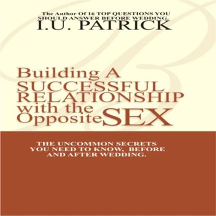 BUILDING A SUCCESSFUL RELATIONSHIP WITH THE OPPOSITE SEX.