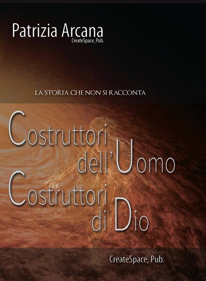 Costruttori dell'Uomo, Costruttori di Dio - Patrizia Arcana - ebook