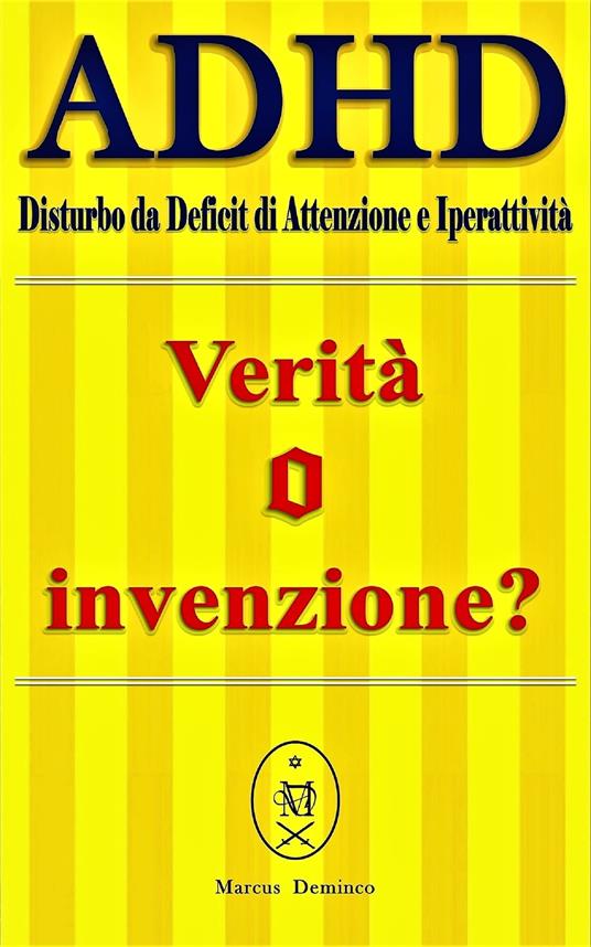 ADHD (Disturbo da Deficit di Attenzione e Iperattività) – Verità o Invenzion? - Marcus Deminco - ebook