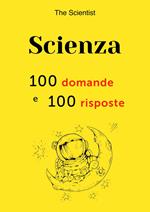 Scienza: 100 domande e 100 risposte