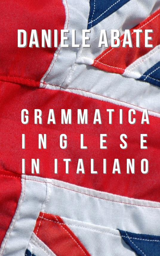 Grammatica Inglese in Italiano - Daniele Abate - ebook