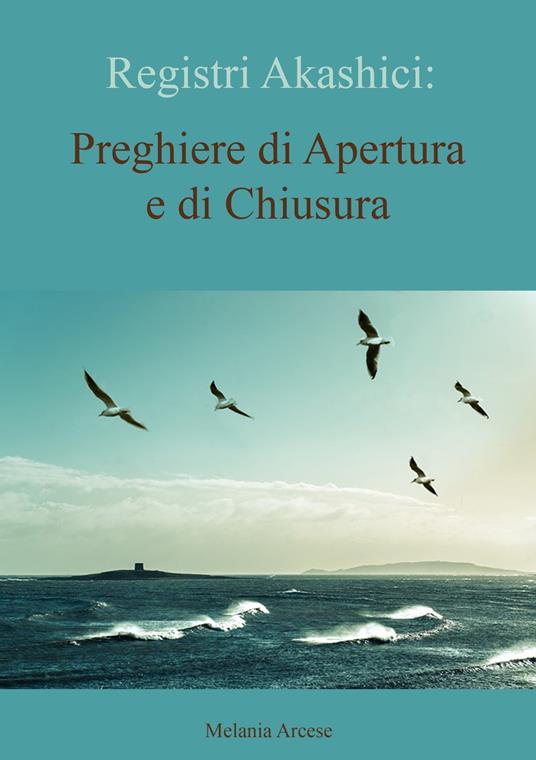 Registri Akashici: preghiere di apertura e di chiusura - Melania Arcese - ebook