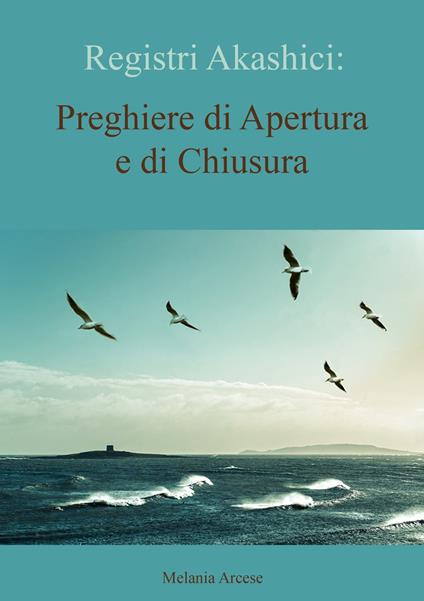 Registri Akashici: preghiere di apertura e di chiusura - Melania Arcese - ebook