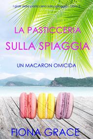 La pasticceria sulla spiaggia: Un macaron omicida (I gialli della pasticceria sulla spiaggia – Libro 2)