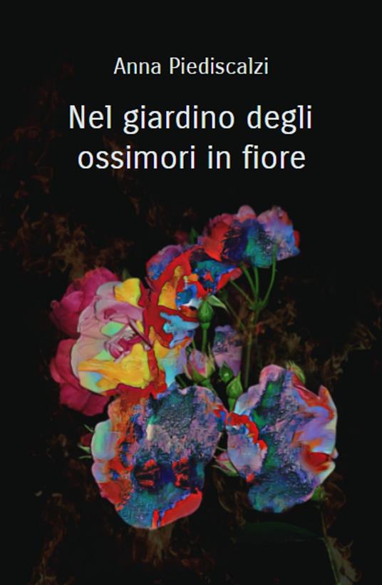 Nel giardino degli ossimori in fiore - Anna Piediscalzi - ebook