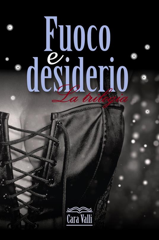 Fuoco e desiderio - Cara Valli - ebook