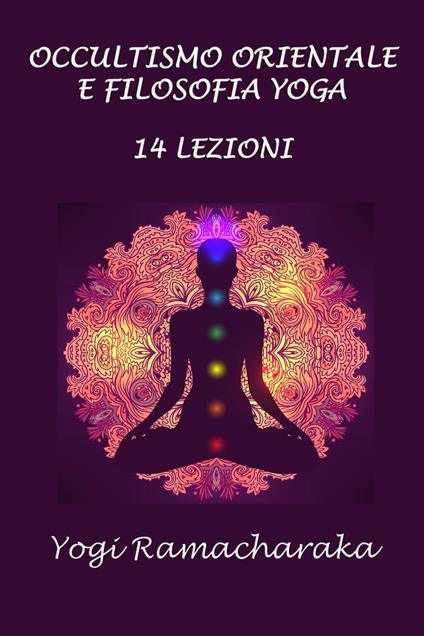 Occultismo orientale e filosofia Yoga - Yogi Ramacharaka - ebook