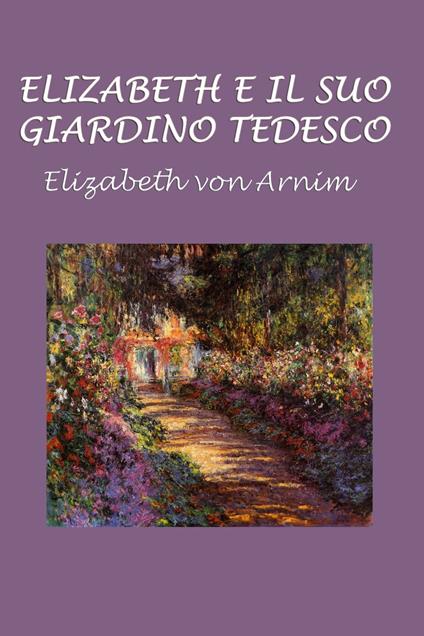 Elizabeth e il suo giardino tedesco - Elizabeth von Arnim,Silvia Cecchini - ebook