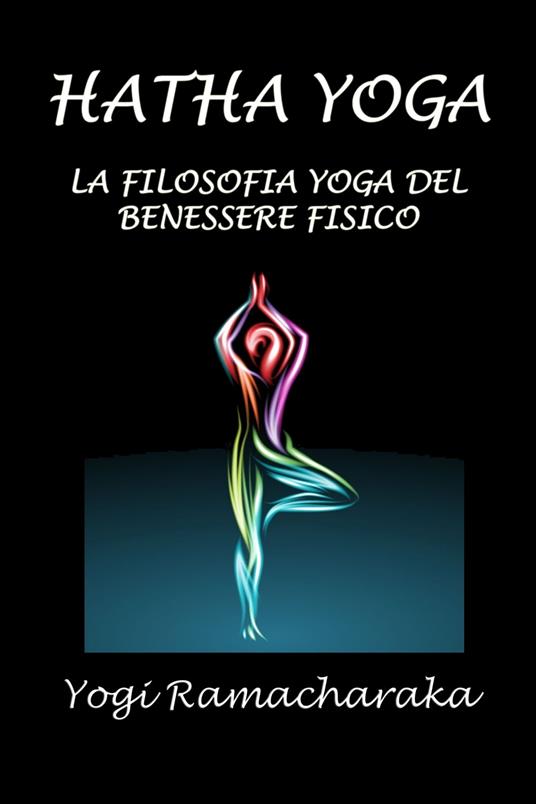 Hatha Yoga - Silvia Cecchini,Yogi Ramacharaka - ebook