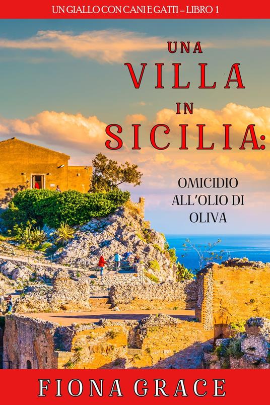 Una Villa in Sicilia: Omicidio all’olio di oliva (Un giallo con cani e gatti – Libro 1) - Fiona Grace - ebook