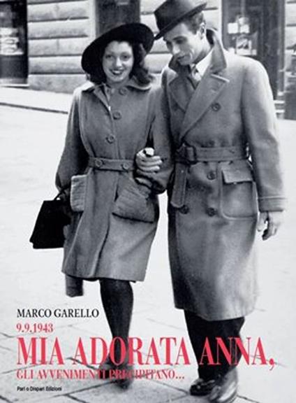 9.9.1943 MIA ADORATA ANNA GLI AVVENIMENTI PRECIPITANO - Marco Garello - ebook