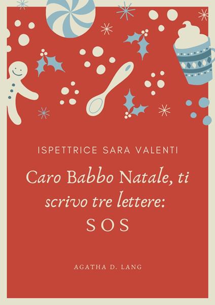Caro Babbo Natale, ti scrivo tre lettere: SOS - Agatha D. Lang - ebook