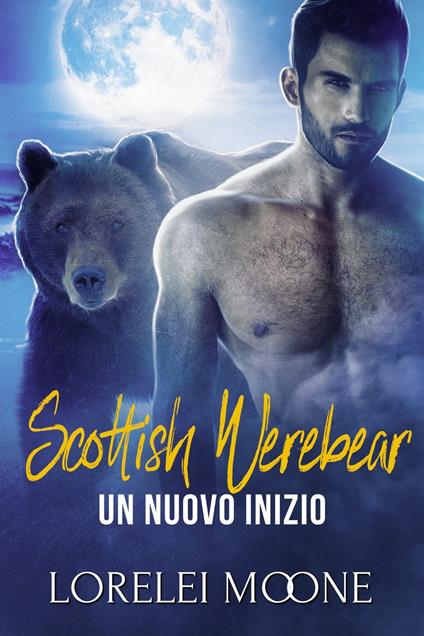 Scottish Werebear: Un Nuovo Inizio - Lorelei Moone - ebook