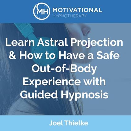 Learn Astral Projection & How to Have a Safe Out-of-Body Experience with Guided Hypnosis