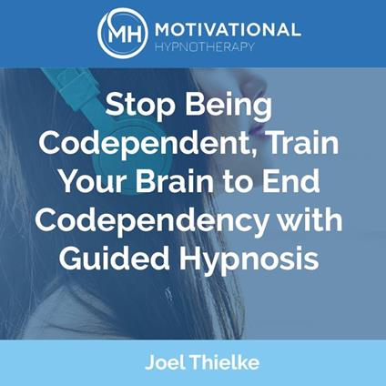 Stop Being Codependent, Train Your Brain to End Codependency with Guided Hypnosis