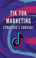 Tik Tok Marketing: strategie e consigli