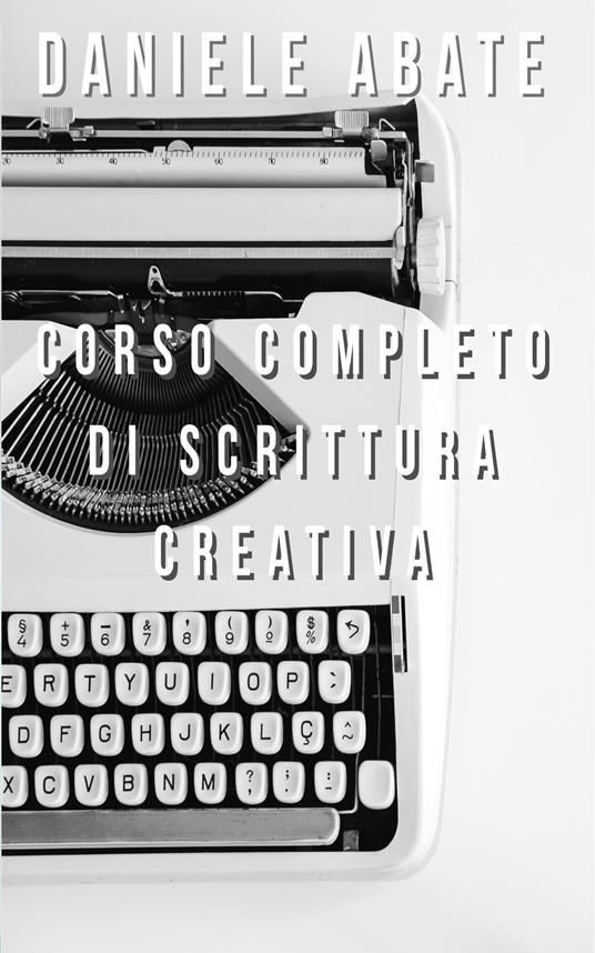 Corso completo di scrittura creativa - Daniele Abate - ebook