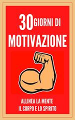 30 GIORNI DI MOTIVAZIONE ALLINEA LA MENTE , IL CORPO E LO SPIRITO!