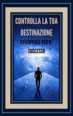 CONTROLLA LA TUA DESTINAZIONE SVILUPPARE PER IL SUCCESSO!