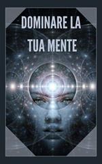 DOMINARE LA TUA MENTE