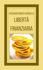 PASSAGGI DORATI VERSO LA LIBERTÀ FINANZIARIA