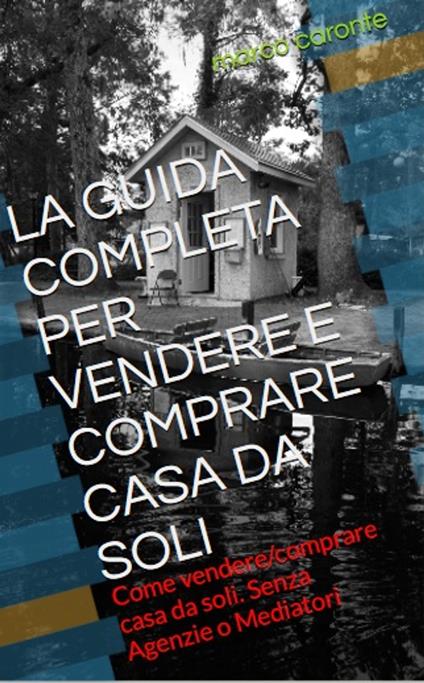 Guida per Vendere e Comprare casa da soli. - marco caronte - ebook