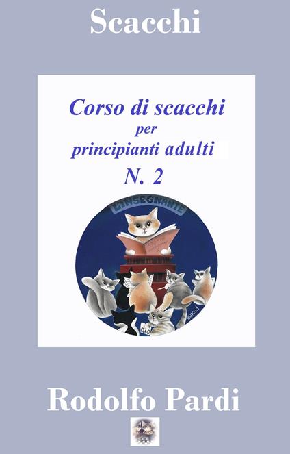 Corso di scacchi n.2 per principianti adulti. Requisiti: avere letto il corso n.1 - Rodolfo Pardi - ebook