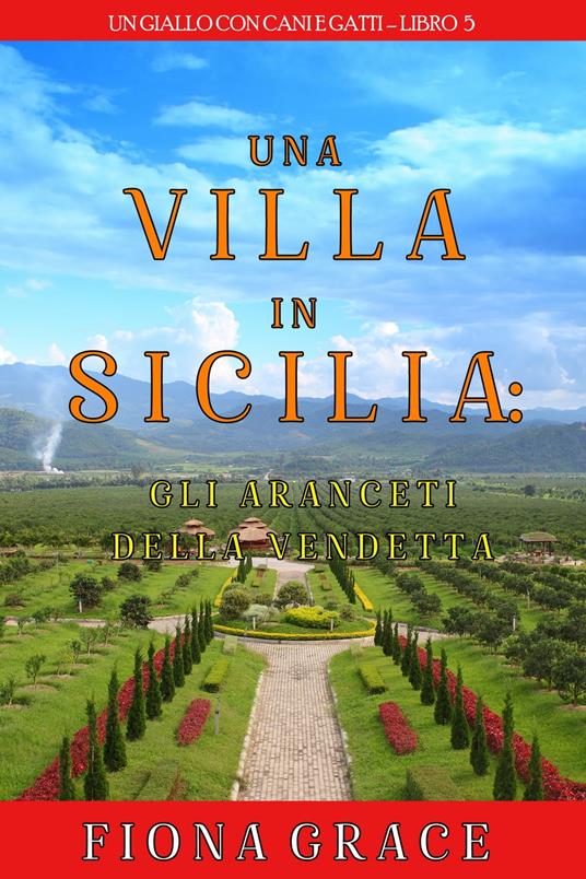 Una Villa in Sicilia: Gli Aranceti della Vendetta (Un giallo con cani e gatti—Libro 5) - Fiona Grace - ebook