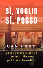 SÌ, VOGLIO. SÌ, POSSO. Come scrivere il tuo primo libro e pubblicarlo online