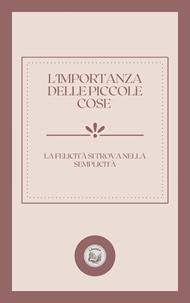 L'IMPORTANZA DELLE PICCOLE COSE: LA FELICITÁ SI TROVA NELLA SEMPLICITÁ
