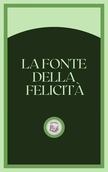 LA FONTE DELLA FELICITÁ - LIBROTEKA - ebook