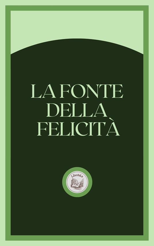 LA FONTE DELLA FELICITÁ - LIBROTEKA - ebook