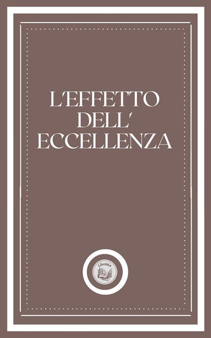 L'EFFETTO DELL' ECCELLENZA - LIBROTEKA - ebook