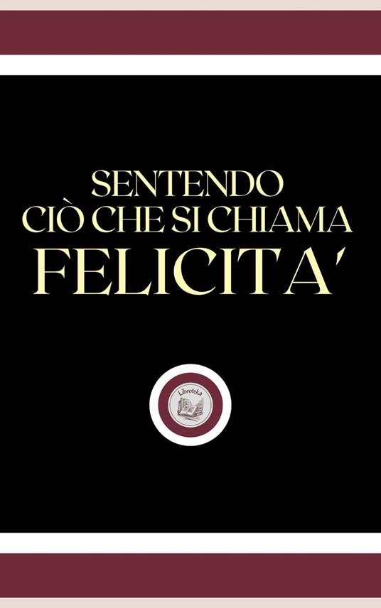 SENTENDO CIÓ CHE SI CHIAMA FELICITA' - LIBROTEKA - ebook