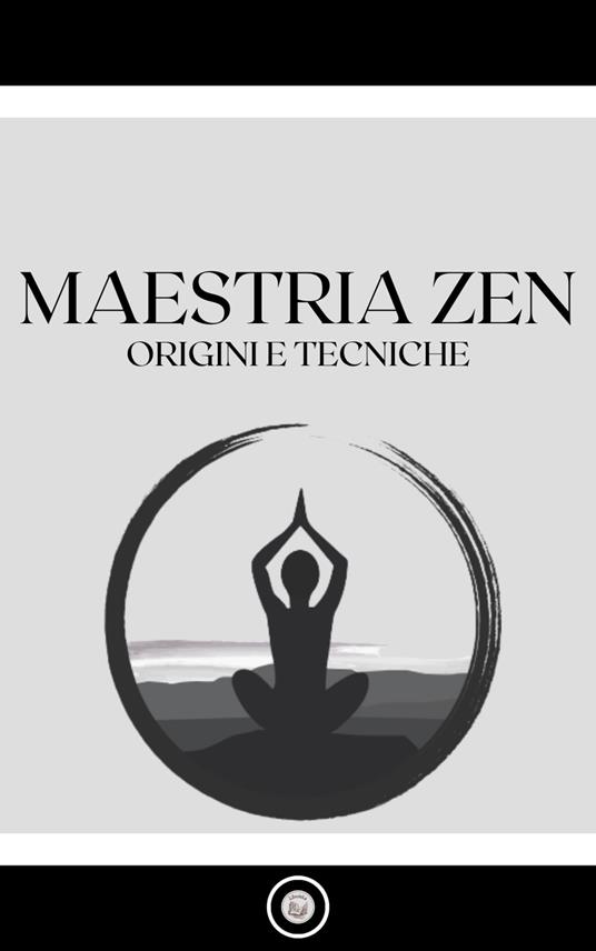 MAESTRIA ZEN: ORIGINI E TECNICHE - LIBROTEKA - ebook