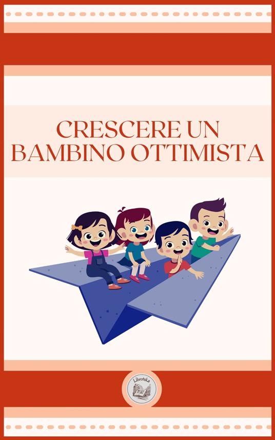 CRESCERE UN BAMBINO OTTIMISTA - LIBROTEKA - ebook