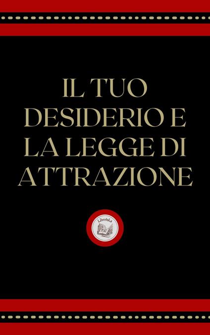 IL TUO DESIDERIO E LA LEGGE ATTRAZIONE - LIBROTEKA - ebook