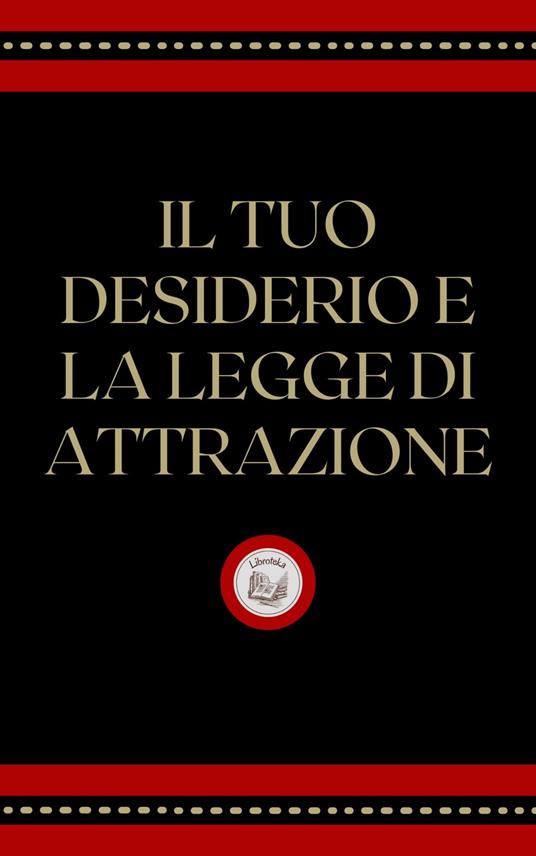 IL TUO DESIDERIO E LA LEGGE ATTRAZIONE - LIBROTEKA - ebook