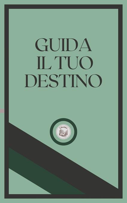 GUIDA IL TUO DESTINO - LIBROTEKA - ebook