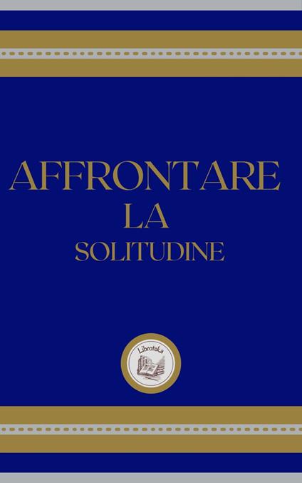 AFFRONTARE LA SOLITUDINE - LIBROTEKA - ebook