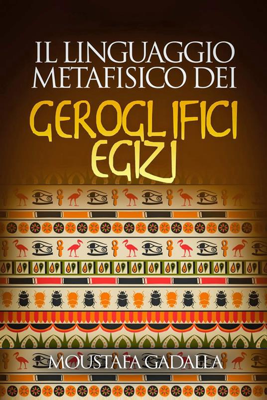 Il Linguaggio Metafisico Dei Geroglifici Egizi - Moustafa Gadalla - ebook