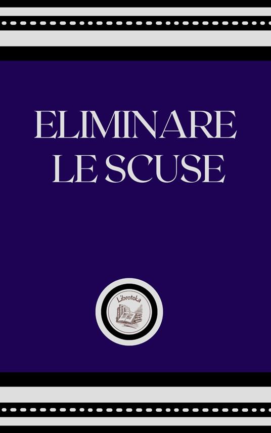 ELIMINARE LE SCUSE - LIBROTEKA - ebook