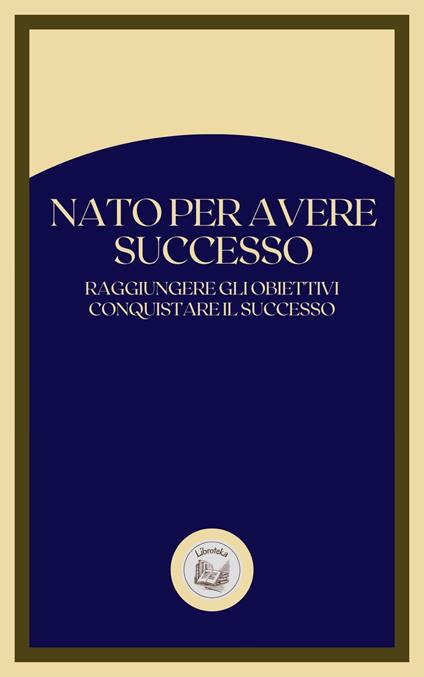 NATO PER AVERE SUCCESSO - LIBROTEKA - ebook