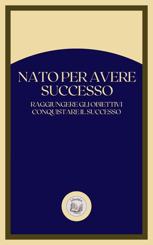NATO PER AVERE SUCCESSO - LIBROTEKA - ebook