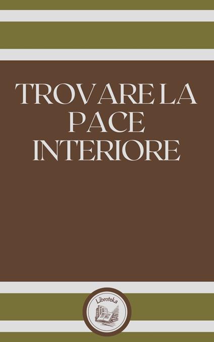 TROVARE LA PACE INTERIORE - LIBROTEKA - ebook