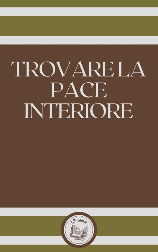 TROVARE LA PACE INTERIORE - LIBROTEKA - ebook