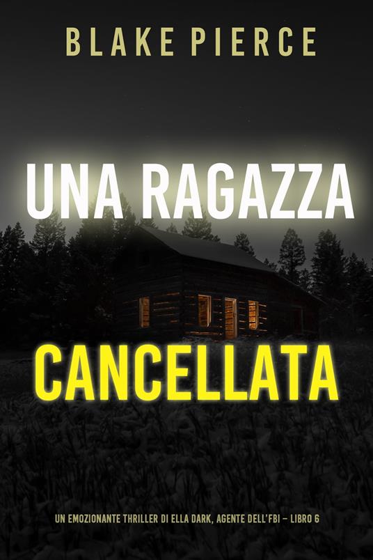 Una ragazza cancellata (Un thriller mozzafiato con l’agente dell’FBI Ella Dark – Libro 6) - Blake Pierce - ebook