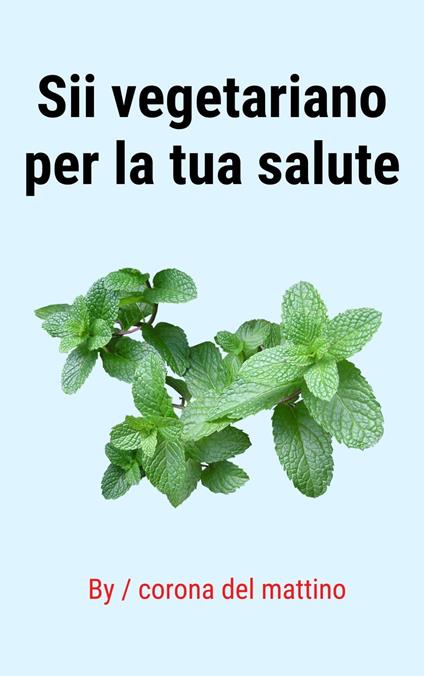 Sii vegetariano per la tua salute - corona del mattino - ebook