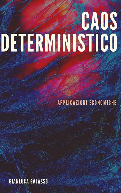 Caos deterministico e applicazioni economiche - Gianluca Galasso - ebook